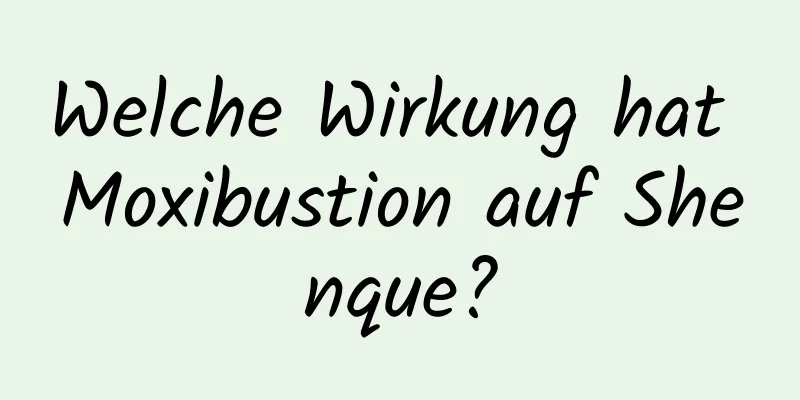 Welche Wirkung hat Moxibustion auf Shenque?