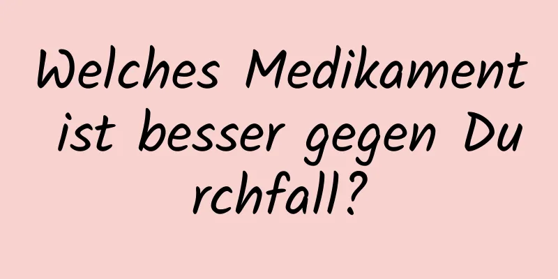 Welches Medikament ist besser gegen Durchfall?