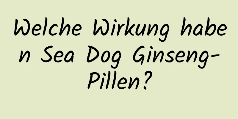 Welche Wirkung haben Sea Dog Ginseng-Pillen?