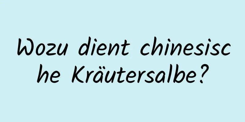 Wozu dient chinesische Kräutersalbe?