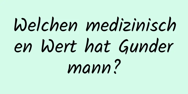 Welchen medizinischen Wert hat Gundermann?