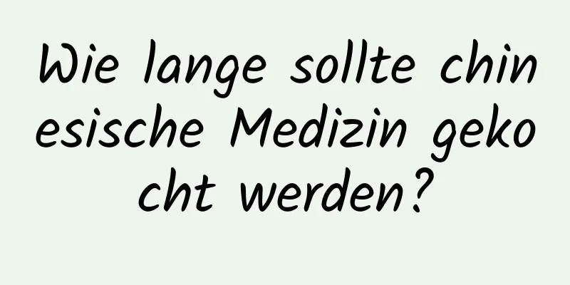 Wie lange sollte chinesische Medizin gekocht werden?