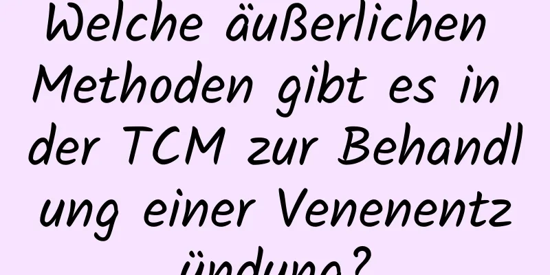 Welche äußerlichen Methoden gibt es in der TCM zur Behandlung einer Venenentzündung?