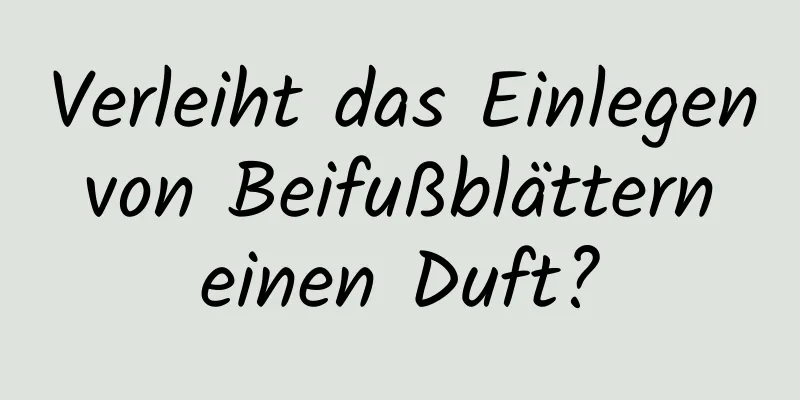 Verleiht das Einlegen von Beifußblättern einen Duft?