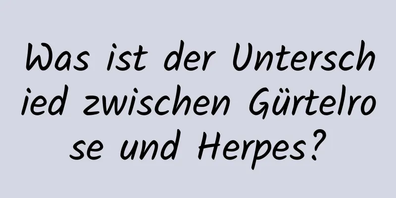 Was ist der Unterschied zwischen Gürtelrose und Herpes?