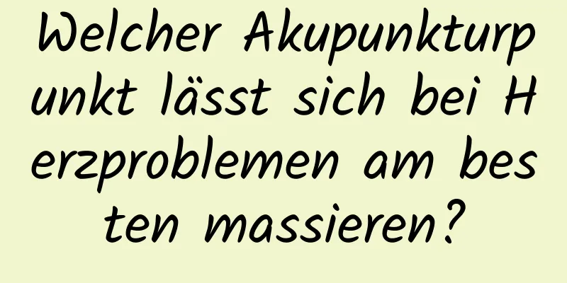 Welcher Akupunkturpunkt lässt sich bei Herzproblemen am besten massieren?