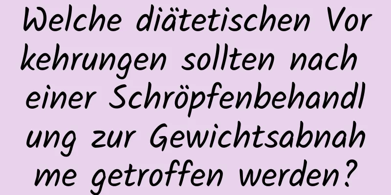 Welche diätetischen Vorkehrungen sollten nach einer Schröpfenbehandlung zur Gewichtsabnahme getroffen werden?