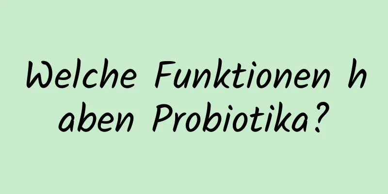 Welche Funktionen haben Probiotika?