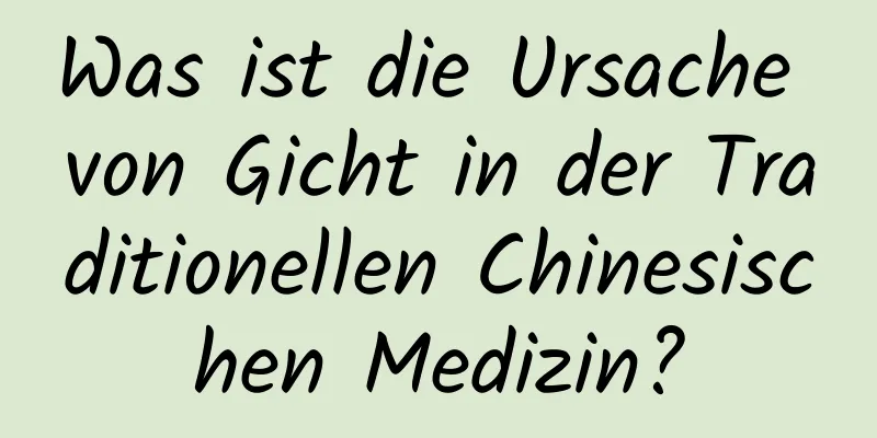 Was ist die Ursache von Gicht in der Traditionellen Chinesischen Medizin?