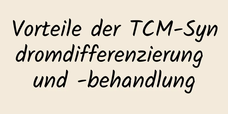 Vorteile der TCM-Syndromdifferenzierung und -behandlung