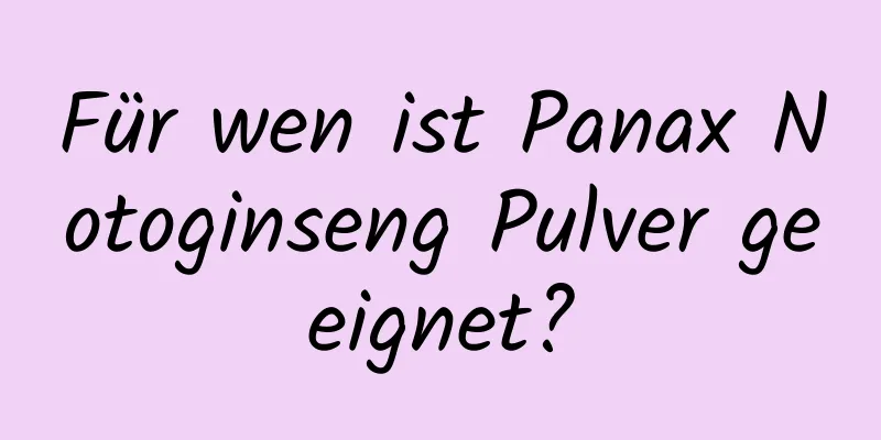 Für wen ist Panax Notoginseng Pulver geeignet?