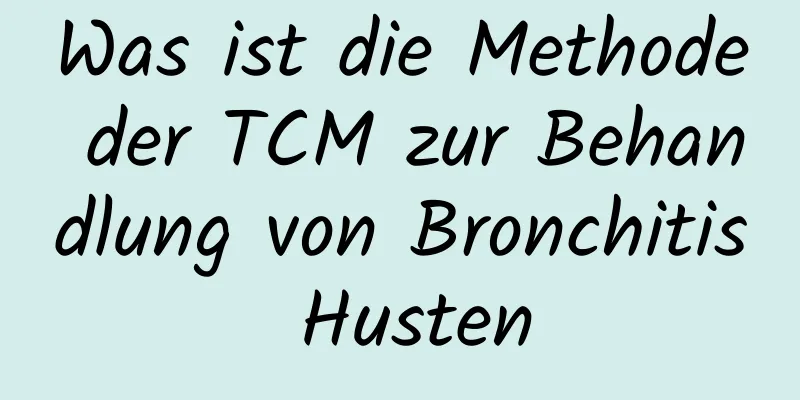 Was ist die Methode der TCM zur Behandlung von Bronchitis Husten