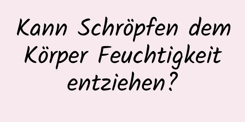 Kann Schröpfen dem Körper Feuchtigkeit entziehen?