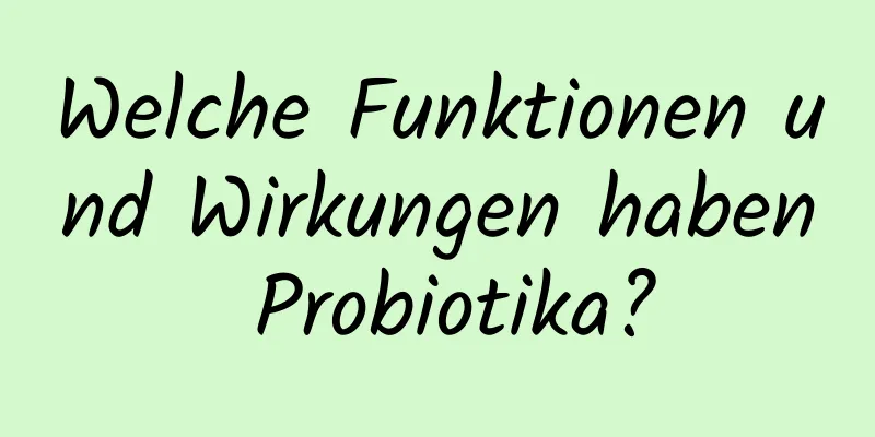 Welche Funktionen und Wirkungen haben Probiotika?