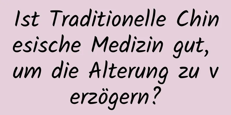 Ist Traditionelle Chinesische Medizin gut, um die Alterung zu verzögern?