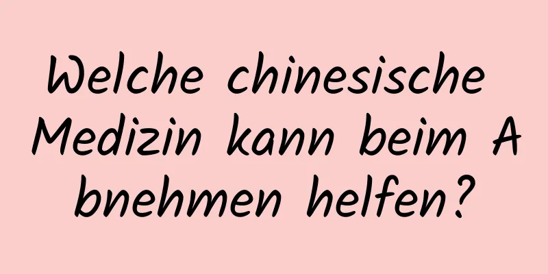 Welche chinesische Medizin kann beim Abnehmen helfen?