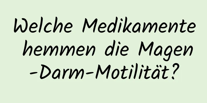 Welche Medikamente hemmen die Magen-Darm-Motilität?