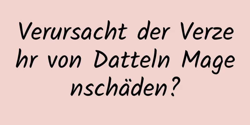 Verursacht der Verzehr von Datteln Magenschäden?