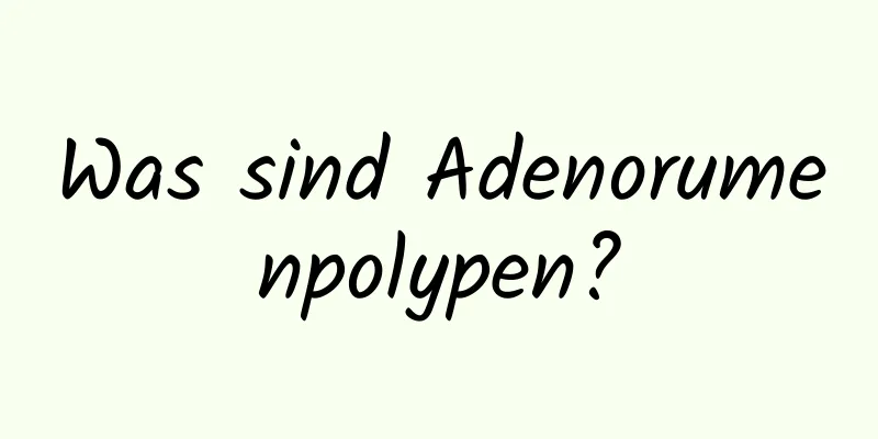 Was sind Adenorumenpolypen?