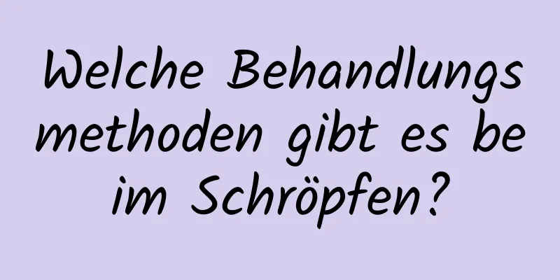 Welche Behandlungsmethoden gibt es beim Schröpfen?