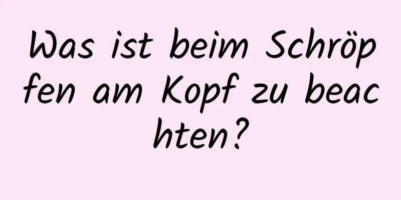 Was ist beim Schröpfen am Kopf zu beachten?