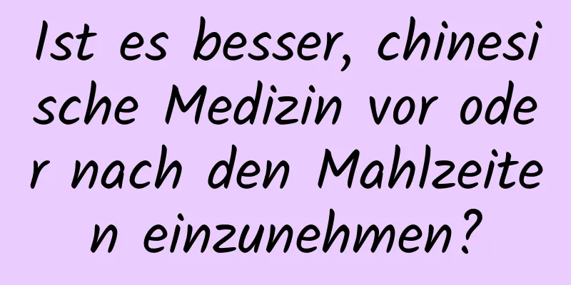 Ist es besser, chinesische Medizin vor oder nach den Mahlzeiten einzunehmen?