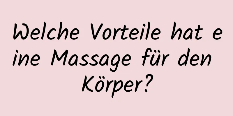 Welche Vorteile hat eine Massage für den Körper?