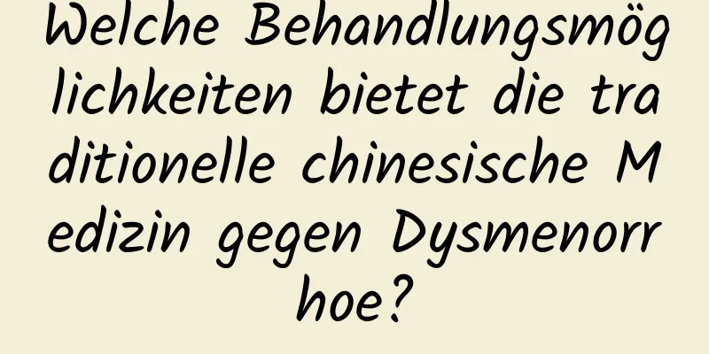 Welche Behandlungsmöglichkeiten bietet die traditionelle chinesische Medizin gegen Dysmenorrhoe?