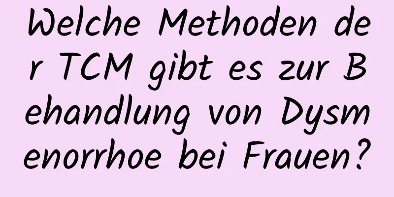 Welche Methoden der TCM gibt es zur Behandlung von Dysmenorrhoe bei Frauen?