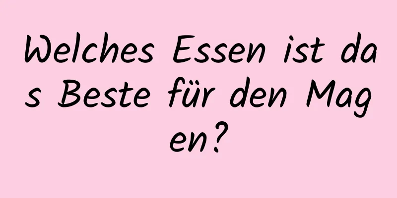 Welches Essen ist das Beste für den Magen?