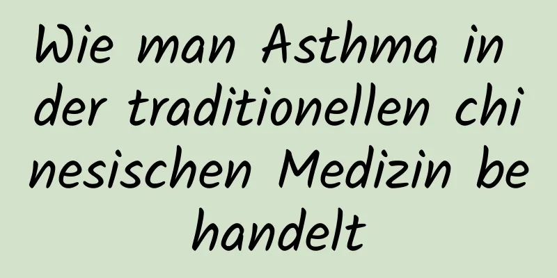 Wie man Asthma in der traditionellen chinesischen Medizin behandelt