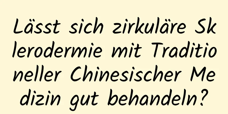 Lässt sich zirkuläre Sklerodermie mit Traditioneller Chinesischer Medizin gut behandeln?