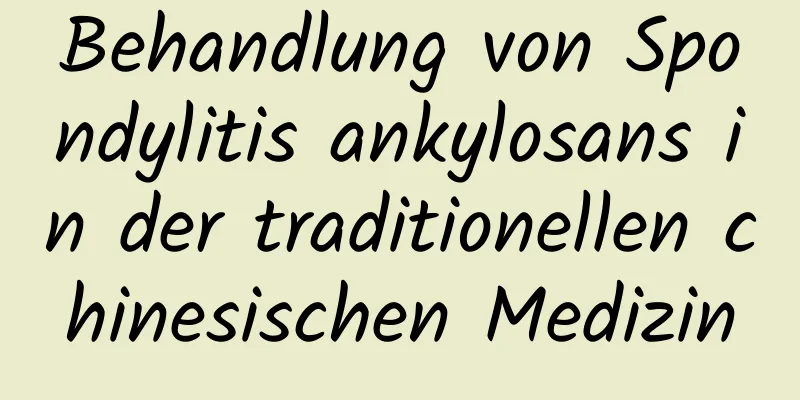 Behandlung von Spondylitis ankylosans in der traditionellen chinesischen Medizin