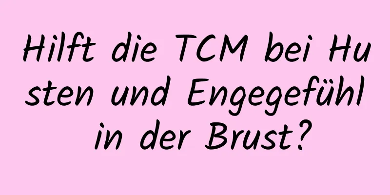 Hilft die TCM bei Husten und Engegefühl in der Brust?