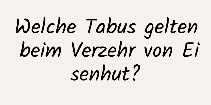 Welche Tabus gelten beim Verzehr von Eisenhut?