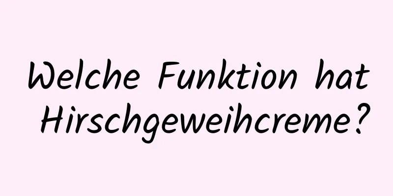 Welche Funktion hat Hirschgeweihcreme?