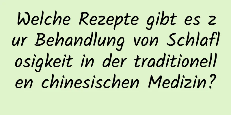 Welche Rezepte gibt es zur Behandlung von Schlaflosigkeit in der traditionellen chinesischen Medizin?