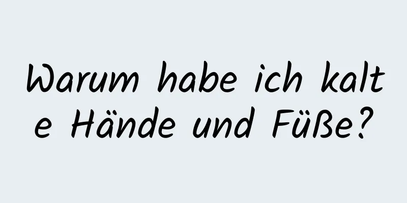 Warum habe ich kalte Hände und Füße?