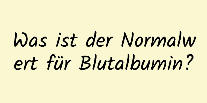 Was ist der Normalwert für Blutalbumin?