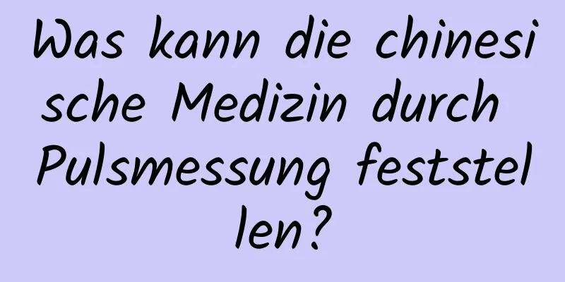 Was kann die chinesische Medizin durch Pulsmessung feststellen?