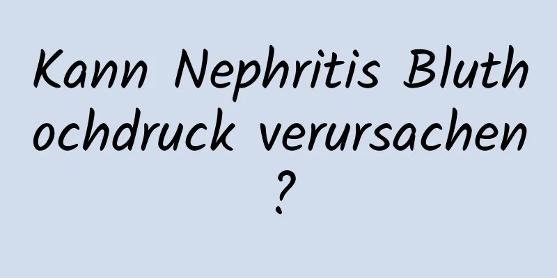 Kann Nephritis Bluthochdruck verursachen?