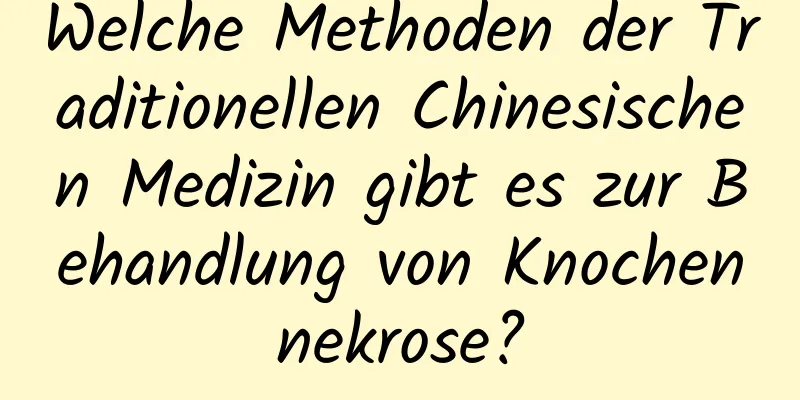 Welche Methoden der Traditionellen Chinesischen Medizin gibt es zur Behandlung von Knochennekrose?