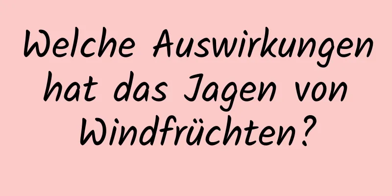 Welche Auswirkungen hat das Jagen von Windfrüchten?