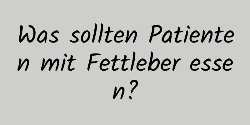 Was sollten Patienten mit Fettleber essen?