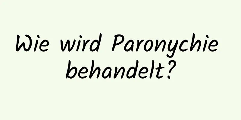 Wie wird Paronychie behandelt?