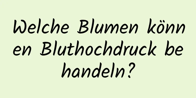 Welche Blumen können Bluthochdruck behandeln?