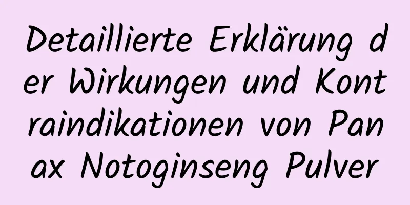 Detaillierte Erklärung der Wirkungen und Kontraindikationen von Panax Notoginseng Pulver