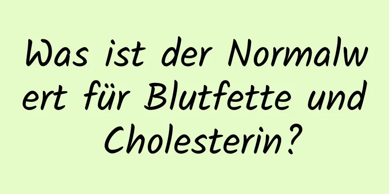 Was ist der Normalwert für Blutfette und Cholesterin?