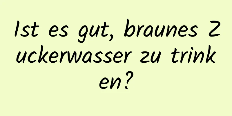 Ist es gut, braunes Zuckerwasser zu trinken?