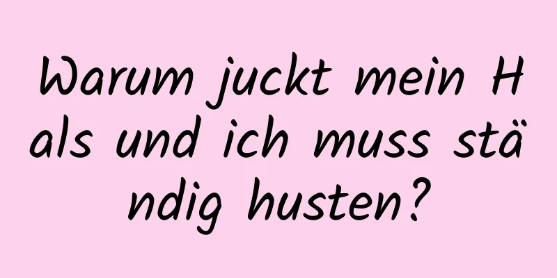 Warum juckt mein Hals und ich muss ständig husten?